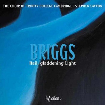 Choir of Trinity College Cambridge & Stephen Layton & David Briggs - Briggs: Hail Gladdening Light