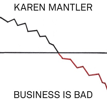 Mantler, Karen - Business is Bad