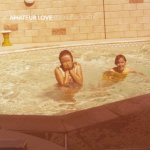 Amateur Love - It's All Aquatic