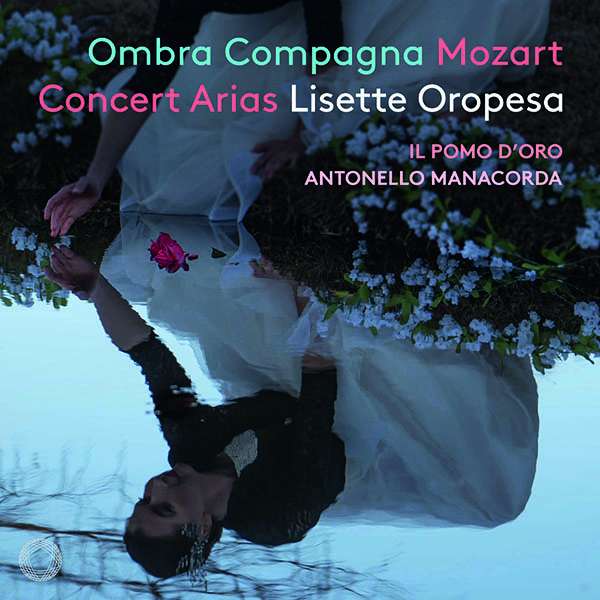 Oropesa, Lisette - Ombra Compagna: Mozart Concert Arias
