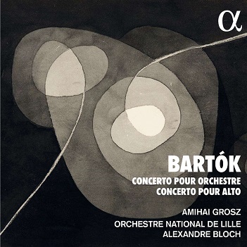 Orchestre National De Lille / Alexandre Bloch / Amihai Grosz - Bartok: Concerto Pour Orchestre - Concerto Pour Alto