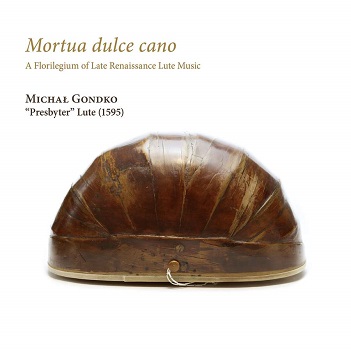 Gondko, Michal - Mortua Dulce Cano: a Florilegium of Late Renaissance Lu