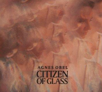 Obel, Agnes - Citizen of Glass