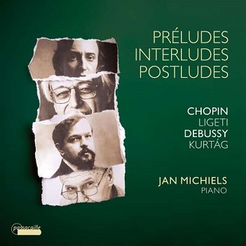 Michiels, Jan - Chopin, Debussy, Kurtag & Ligeti: Preludes, Interludes & Postludes