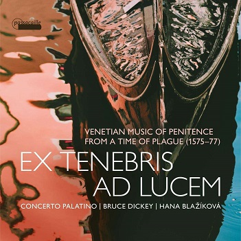 Concerto Palatino / Bruce Dickey / Hana Blazikova - Ex Tenebris Ad Lucem: Venetian Music of Penitence From a Time of Plague 1575-77