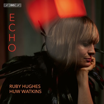 Hughes, Ruby / Huw Watkins - Echo: Songs Across the Ages
