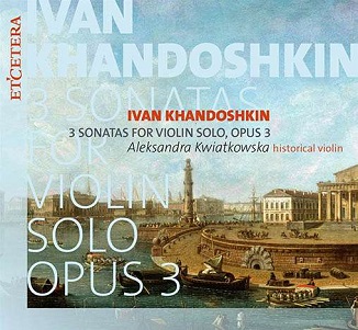 Kwiatkowska, Aleksandra - Khandoshkin: 3 Sonatas For Violin Solo, Opus 3
