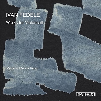 Rossi, Michele Marco & Francesco Abbrescia - Ivan Fedele: Works For Violoncello